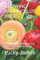 Growing Ranunculus Bulbs: A Guide On How To Grow And Care For Ranunculus Bulbs B08NDVJ15S Book Cover