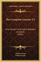 The Complete Grazier V2: And Farmers' And Cattle-Breeders' Assistant 1120964695 Book Cover