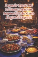Legends' Feast: 103 Culinary Creations Inspired by the Game League of Legends B0CQY3NJ17 Book Cover