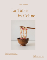 La Table by Celine: Exquisite Food Art that Brings Nature to the Plate 379138967X Book Cover