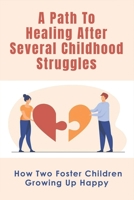 A Path To Healing After Several Childhood Struggles: How Two Foster Children Growing Up Happy: How To Survive Through The Traumatized Childhood B097XB7BW8 Book Cover