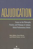 Adjudication: Essays on the Philosophy, Practice, and Pedagogy of Judging British Parliamentary Debate 1617700673 Book Cover