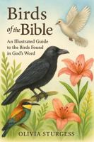 Birds of the Bible: An Illustrated Guide to the Birds Found in God’s Word 1967791058 Book Cover