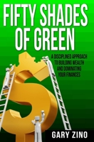 Fifty Shades Of Green: A disciplined approach to managing your wealth and dominating your finances 151192389X Book Cover