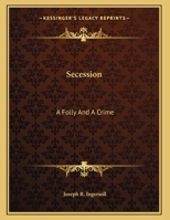 Secession: A Folly And A Crime 0469569468 Book Cover