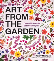 Art from the Garden: 25 Beautiful Botanical Projects 1643264176 Book Cover