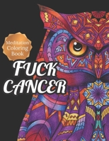 Fuck Cancer: Meditation Coloring Book, More 50 Design Wonderful Animals, An Adult Coloring Book for Cancer patients, Relaxing, Meditation, Encouragement, Strength and Positive Vibes B09TGM88VH Book Cover