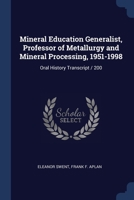 Mineral Education Generalist, Professor of Metallurgy and Mineral Processing, 1951-1998: Oral History Transcript / 200 - Primary Source Edition 1376875233 Book Cover