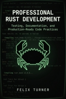 Professional Rust Development: Testing, Documentation, and Production-Ready Code Practices (Rust Fundamentals Mastery) B0GXJNH6SX Book Cover