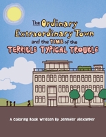 The Ordinary Extraordinary Town and the Time of the Terrible Typical Troubles: A Coloring Book B0C1123JN5 Book Cover