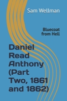 Daniel Read Anthony (Part Two, 1861 and 1862):: Bluecoat from Hell 1736015028 Book Cover