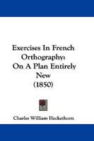 Exercises In French Orthography: On A Plan Entirely New 1166027597 Book Cover