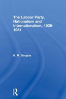 Labour Party, Nationalism and Internationalism, 1939-1951 0415865301 Book Cover