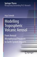 Modelling Tropospheric Volcanic Aerosol: From Aerosol Microphysical Processes to Earth System Impacts 3642430236 Book Cover