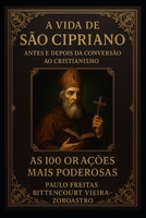 A VIDA DE SÃO CIPRIANO ANTES E DEPOIS DE SUA CONVERSÃO AO CRISTIANISMO: As 100 Orações Mais Poderosas (Portuguese Edition) B0GKX4HVYD Book Cover