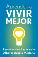 Aprender a Vivir Mejor: Lecciones Sencillas de Exito 1500825611 Book Cover