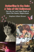 Butterflies in the Rain: A Tale of Old Hollywood - The Life, Art, and Tragic Death of Silent Film Starlet, Regina Doyle B0CRRXRL8F Book Cover