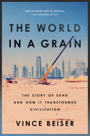 The World in a Grain: The Story of Sand and How It Transformed Civilization 0399576444 Book Cover