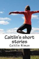 Caitlin's Short Stories 1494243466 Book Cover
