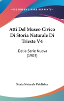 Atti Del Museo Civico Di Storia Naturale Di Trieste V4: Delia Serie Nuova (1903) 1174580879 Book Cover