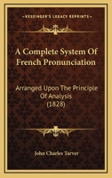 A Complete System Of French Pronunciation: Arranged Upon The Principle Of Analysis 1018227342 Book Cover