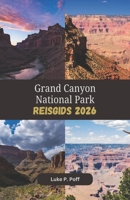 Grand Canyon National Park Reisgids 2026: Ontdek adembenemende canyongezichten, iconische wandelroutes en onvergetelijke buitenavonturen in de Grand Canyon (Dutch Edition) B0H8B8CKJQ Book Cover