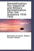 Demobilization: Our Industrial and Military Demobilization After the Armistice 1918-1920 1018899553 Book Cover