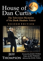 House of Dan Curtis, Second Edition: The Television Mysteries of the Dark Shadows Auteur 1628801891 Book Cover
