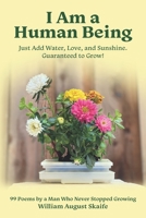 I Am a Human Being: Just Add Water, Love, and Sunshine. Guaranteed to Grow! 1653804033 Book Cover