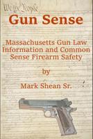 Gun Sense: Massachusetts Gun Law Information and Common Sense Firearm Safety 1074229541 Book Cover