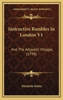 Instructive Rambles In London V1: And The Adjacent Villages 1166032957 Book Cover