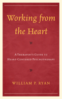 Working from the Heart: A Therapist's Guide to Heart-Centered Psychotherapy 1442235128 Book Cover