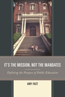 It's the Mission, Not the Mandates: Defining the Purpose of Public Education 1475823363 Book Cover