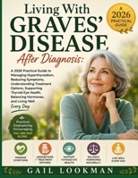 Living With Graves' Disease After Diagnosis: A 2026 Practical Guide to Managing Hyperthyroidism, Reducing Symptoms, Understanding Treatment Options, ... Balancing Hormones, and Living Well Every Day B0HGXQCQYP Book Cover