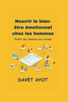 Nourrir le bien-être émotionnel chez les hommes: Établir des relations plus solides (French Version of Revitalized Men's Wellness Collection: Version ... pour hommes revitalisée) B0CG89MQZ3 Book Cover