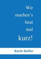 Wir machen's heut mal kurz!: Kurz gesagt: Für alle ein Genuss! 3743189518 Book Cover