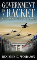 Government is a Racket: Withdraw Your Support 150074252X Book Cover