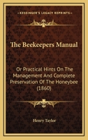 The Beekeepers Manual: Or Practical Hints On The Management And Complete Preservation Of The Honeybee 1164886770 Book Cover