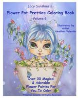 Lacy Sunshine's Flower Pot Pretties Coloring Book Volume 6: Magical Bloomin' Flower Fairies 1523676639 Book Cover