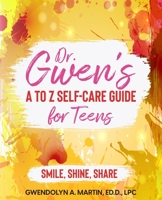 Dr. Gwen' A to Z Self-Care Guide for Teens: Smile, Shine, Share 1736441337 Book Cover