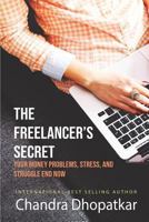 The Freelancer's Secret: Your Money Problems, Stress, and Struggle End Now! 1723148318 Book Cover