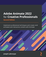 Adobe Animate 2022 for Creative Professionals: Implement professional techniques and create vivid animated and interactive content with Animate, 2nd Edition 180323279X Book Cover