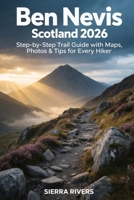 BEN NEVIS SCOTLAND 2026: Step-by-Step Trail Guide with Maps, Photos & Tips for Every Hiker (WanderPeak Adventure Guides) B0GGCLRXNR Book Cover