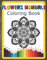 Flowers Mandala Coloring Book: Stress Relieving Flower Designs For Relaxation With Fun Easy Adult Coloring Book With Flower Collection B084DFQWGF Book Cover