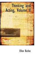 Thinking and Acting; Volume II 0469680873 Book Cover