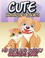 Cute Coloring Pages (My Cute and Cuddly Coloring Book) 1634285549 Book Cover