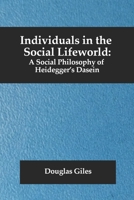Individuals in the Social Lifeworld: A Social Philosophy of Heidegger's Dasein 1735880809 Book Cover