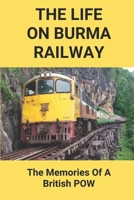 The Life On Burma Railway: The Memories Of A British POW: Working On The Railway Of Death Story B095MQGS48 Book Cover