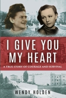 I Give You My Heart: A True Story of Courage and Survival 9493231712 Book Cover