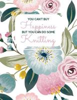 You Can't Buy Happiness But You Can Do Some Knitting: 4:5 Ratio Knitter's Journal; Basic Knitting Journal To Write In; Knitting Charts for Patterns Drawing; Blank Knitting Graph for Knit Designs; Esse 1096092557 Book Cover